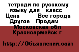 тетради по русскому языку для 5 класс › Цена ­ 400 - Все города Другое » Продам   . Московская обл.,Красноармейск г.